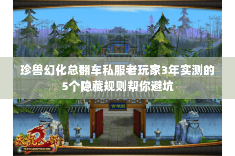 珍兽幻化总翻车私服老玩家3年实测的5个隐藏规则帮你避坑