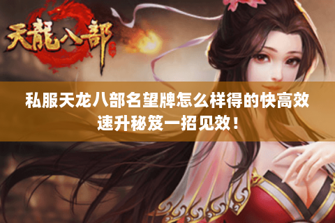 私服天龙八部名望牌怎么样得的快高效速升秘笈一招见效！