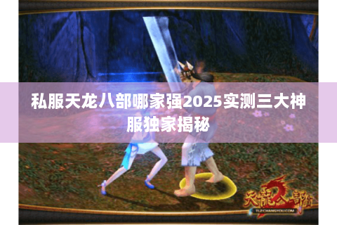私服天龙八部哪家强2025实测三大神服独家揭秘
