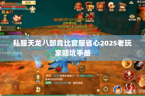 私服天龙八部竟比官服省心2025老玩家防坑手册 私服天龙八部竟比官服省心2025老玩家防坑手册