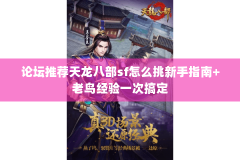 论坛推荐天龙八部sf怎么挑新手指南+老鸟经验一次搞定