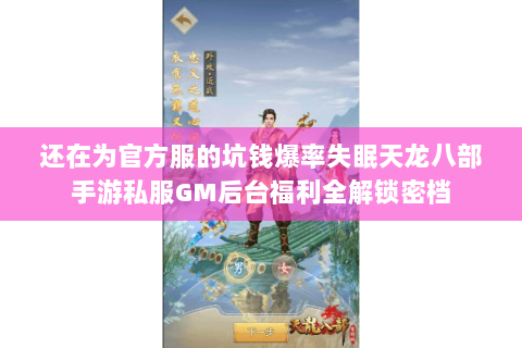 还在为官方服的坑钱爆率失眠天龙八部手游私服GM后台福利全解锁密档