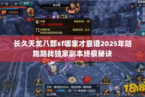 长久天龙八部sf哪家才靠谱2025年防跑路找独家副本终极秘诀 长久天龙八部sf哪家才靠谱2025年防跑路找独家副本终极秘诀