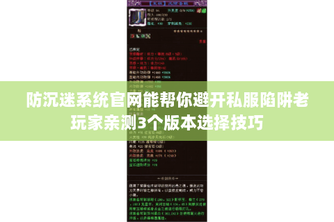 防沉迷系统官网能帮你避开私服陷阱老玩家亲测3个版本选择技巧