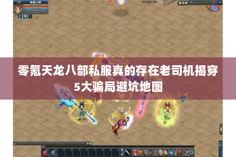 零氪天龙八部私服真的存在老司机揭穿5大骗局避坑地图