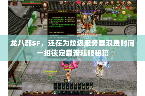 龙八部SF，还在为垃圾服务器浪费时间一招锁定靠谱私服秘籍