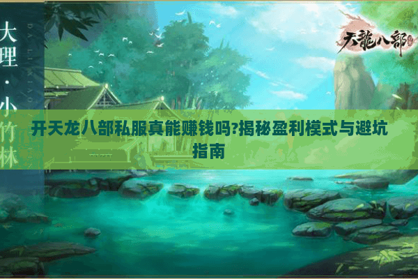 开天龙八部私服真能赚钱吗?揭秘盈利模式与避坑指南