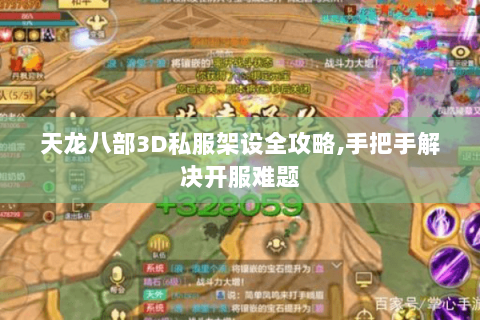 天龙八部3D私服架设全攻略,手把手解决开服难题