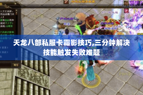 天龙八部私服卡霜影技巧,三分钟解决技能触发失败难题