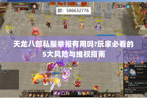 天龙八部私服举报有用吗?玩家必看的5大风险与维权指南