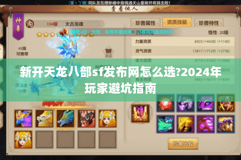 新开天龙八部sf发布网怎么选?2024年玩家避坑指南