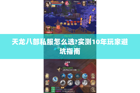 天龙八部私服怎么选?实测10年玩家避坑指南 天龙八部私服怎么选?实测10年玩家避坑指南