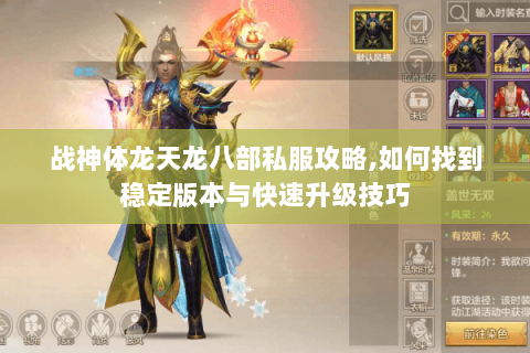 战神体龙天龙八部私服攻略,如何找到稳定版本与快速升级技巧