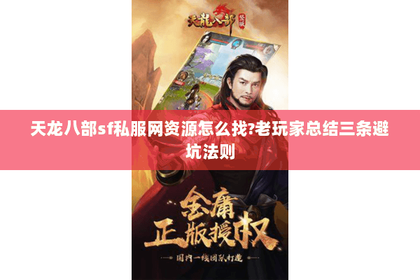天龙八部sf私服网资源怎么找?老玩家总结三条避坑法则