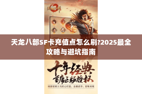 天龙八部SF卡充值点怎么刷?2025最全攻略与避坑指南