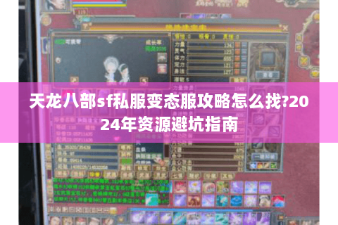 天龙八部sf私服变态服攻略怎么找?2024年资源避坑指南