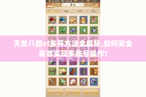 天龙八部sf多开方法全解析,如何安全高效实现多账号操作?