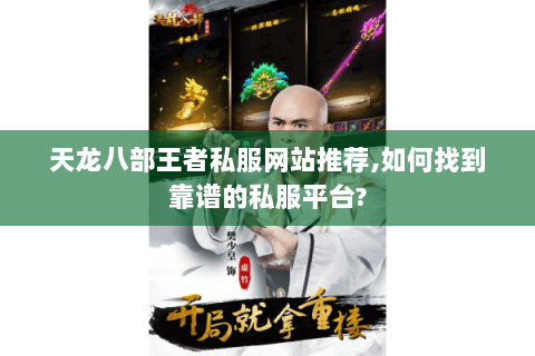天龙八部王者私服网站推荐,如何找到靠谱的私服平台?
