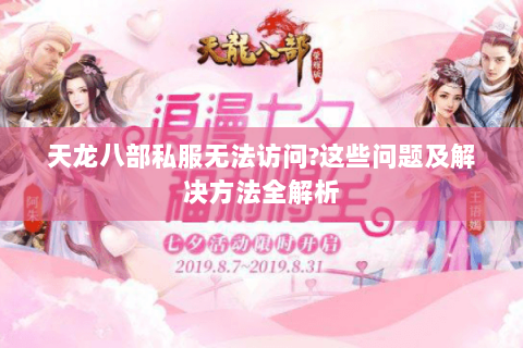 天龙八部私服无法访问?这些问题及解决方法全解析