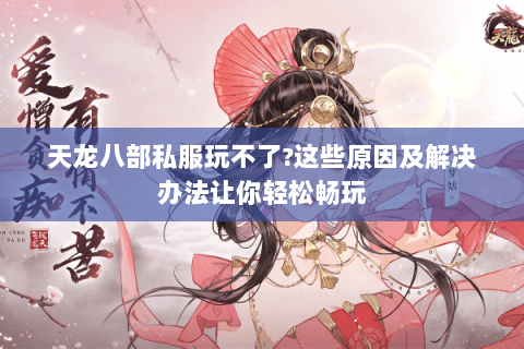 天龙八部私服玩不了?这些原因及解决办法让你轻松畅玩