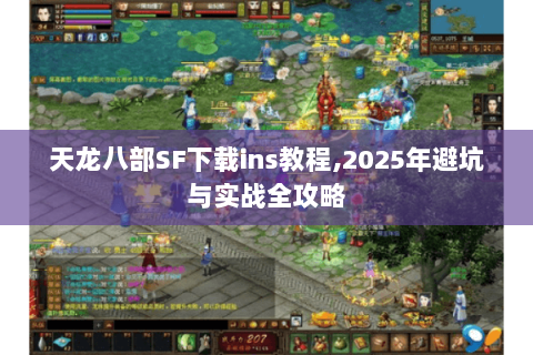 天龙八部SF下载ins教程,2025年避坑与实战全攻略