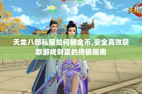 天龙八部私服如何转金币,安全高效获取游戏财富的终极指南