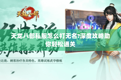 天龙八部私服怎么打无名?深度攻略助你轻松通关
