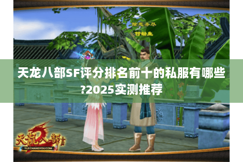 天龙八部SF评分排名前十的私服有哪些?2025实测推荐