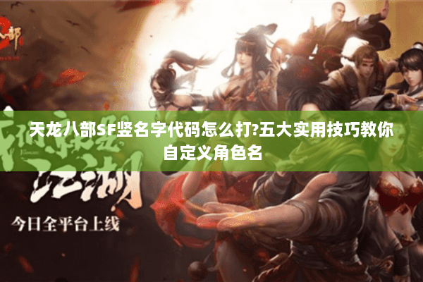 天龙八部SF竖名字代码怎么打?五大实用技巧教你自定义角色名