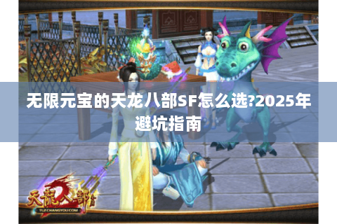 无限元宝的天龙八部SF怎么选?2025年避坑指南