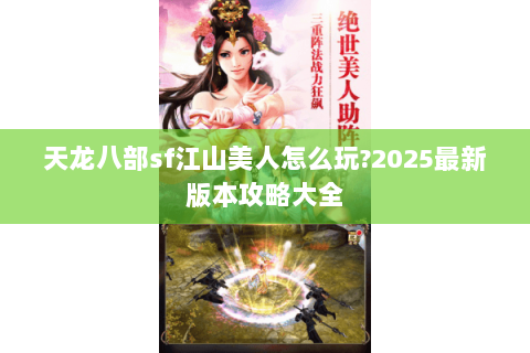 天龙八部sf江山美人怎么玩?2025最新版本攻略大全