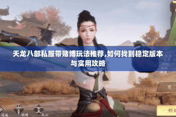 天龙八部私服带赌博玩法推荐,如何找到稳定版本与实用攻略