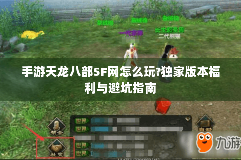 手游天龙八部SF网怎么玩?独家版本福利与避坑指南