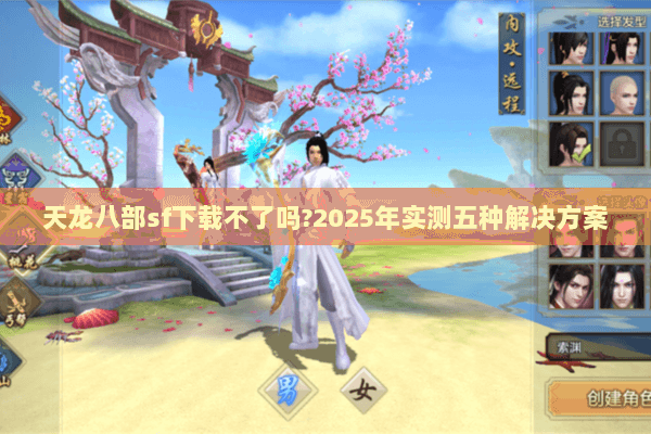 天龙八部sf下载不了吗?2025年实测五种解决方案