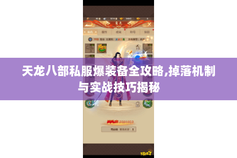 天龙八部私服爆装备全攻略,掉落机制与实战技巧揭秘