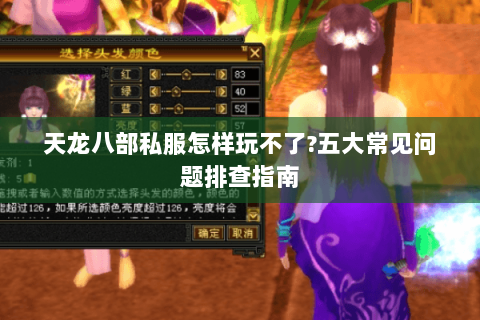 天龙八部私服怎样玩不了?五大常见问题排查指南 天龙八部私服怎样玩不了?五大常见问题排查指南