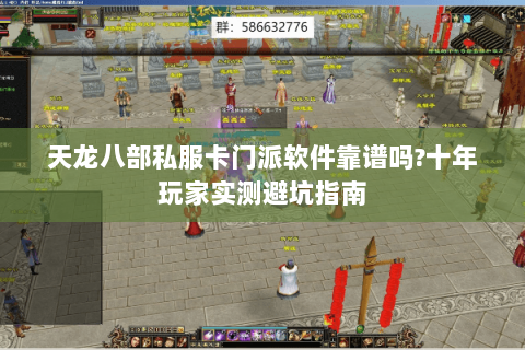 天龙八部私服卡门派软件靠谱吗?十年玩家实测避坑指南