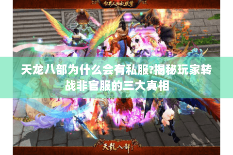 天龙八部为什么会有私服?揭秘玩家转战非官服的三大真相