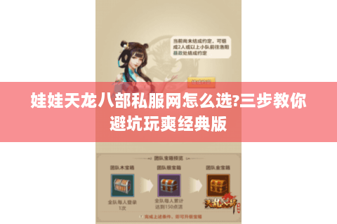娃娃天龙八部私服网怎么选?三步教你避坑玩爽经典版