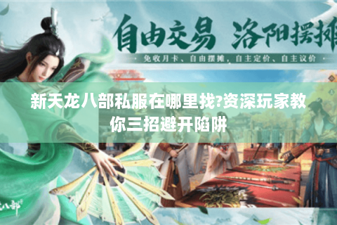 新天龙八部私服在哪里找?资深玩家教你三招避开陷阱