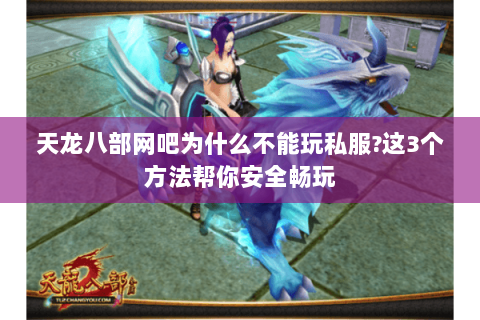 天龙八部网吧为什么不能玩私服?这3个方法帮你安全畅玩