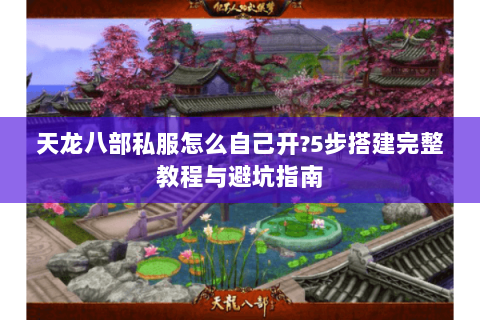 天龙八部私服怎么自己开?5步搭建完整教程与避坑指南