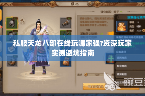 私服天龙八部在线玩哪家强?资深玩家实测避坑指南