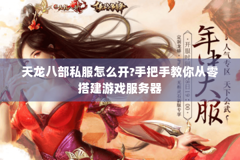 天龙八部私服怎么开?手把手教你从零搭建游戏服务器
