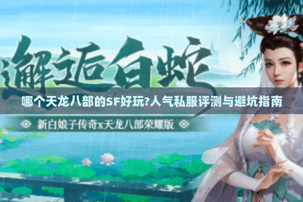 哪个天龙八部的SF好玩?人气私服评测与避坑指南