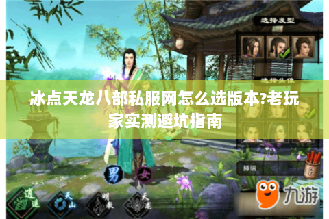 冰点天龙八部私服网怎么选版本?老玩家实测避坑指南