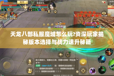 天龙八部私服魔域怎么玩?资深玩家揭秘版本选择与战力速升秘籍