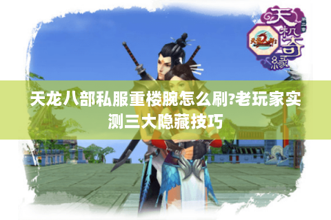 天龙八部私服重楼腕怎么刷?老玩家实测三大隐藏技巧