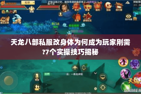 天龙八部私服改身体为何成为玩家刚需?7个实操技巧揭秘