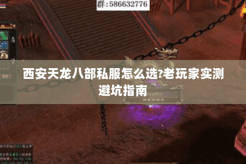 西安天龙八部私服怎么选?老玩家实测避坑指南